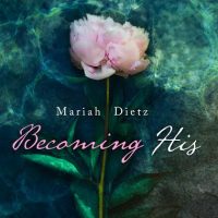 Becoming His by Mariah Dietz Release Blitz