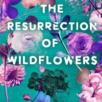 The Resurrection of Wildflowers by Micalea Smeltzer